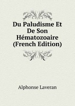 Du Paludisme Et De Son Hmatozoaire (French Edition)