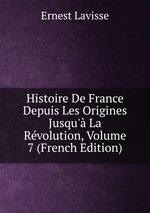 Histoire De France Depuis Les Origines Jusqu` La Rvolution, Volume 7 (French Edition)