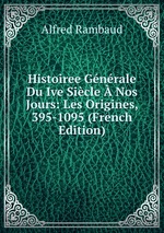Histoiree Gnrale Du Ive Sicle Nos Jours: Les Origines, 395-1095 (French Edition)