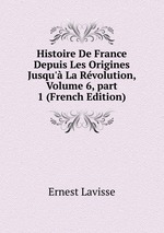 Histoire De France Depuis Les Origines Jusqu` La Rvolution, Volume 6, part 1 (French Edition)