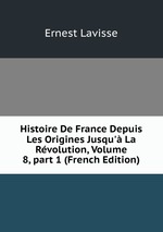 Histoire De France Depuis Les Origines Jusqu` La Rvolution, Volume 8, part 1 (French Edition)