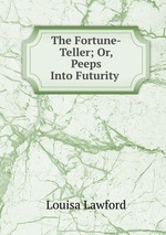 The Fortune-Teller; Or, Peeps Into Futurity