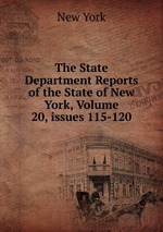 The State Department Reports of the State of New York, Volume 20, issues 115-120