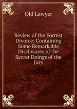 Review of the Forrest Divorce: Containing Some Remarkable Disclosures of the Secret Doings of the Jury