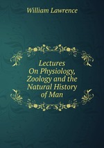 Lectures On Physiology, Zoology and the Natural History of Man