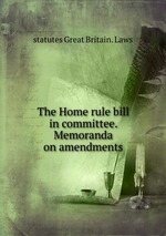 The Home rule bill in committee. Memoranda on amendments
