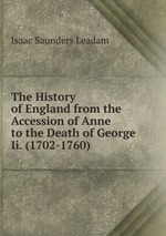 The History of England from the Accession of Anne to the Death of George Ii. (1702-1760)