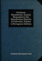 Pantheon Maranhense: Ensaios Biographicos Dos Maranhenses Illustres J Fallecidos, Volume 4 (Portuguese Edition)