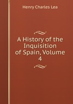 A History of the Inquisition of Spain, Volume 4