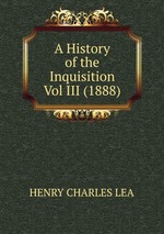 A History of the Inquisition Vol III (1888)