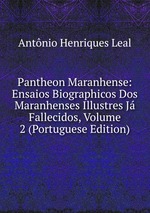 Pantheon Maranhense: Ensaios Biographicos Dos Maranhenses Illustres J Fallecidos, Volume 2 (Portuguese Edition)