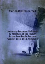 University Lectures: Delivered by Members of the Faculty in the Free Public Lecture Course, 1913-1914, Volume 3