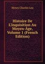 Histoire De L`inquisition Au Moyen-ge, Volume 1 (French Edition)