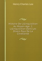 Histoire De L&inquisition Au Moyen-Age. 2. L&inquisition Dans Les Divers Pays De La Chrtient