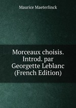 Morceaux choisis. Introd. par Georgette Leblanc (French Edition)