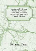 Jrusalem Dlivre, Pome Du Tasse: Traduit En Franois Par Le Prince Le Brun (French Edition)