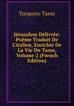 Jrusalem Dlivre: Pome Traduit De L`italien, Enrichie De La Vie Du Tasse, Volume 2 (French Edition)