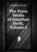 The Prose Works of Jonathan Swift, Volume 6