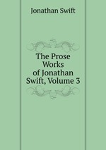 The Prose Works of Jonathan Swift, Volume 3