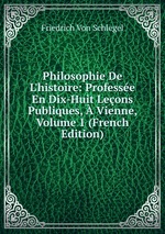 Philosophie De L`histoire: Professe En Dix-Huit Leons Publiques,  Vienne, Volume 1 (French Edition)