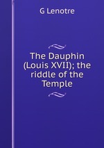 The Dauphin (Louis XVII); the riddle of the Temple