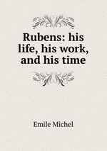 Rubens: his life, his work, and his time