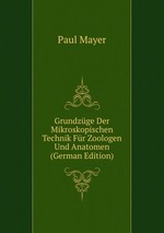Grundzge Der Mikroskopischen Technik Fr Zoologen Und Anatomen (German Edition)