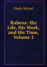 Rubens: His Life, His Work, and His Time, Volume 2