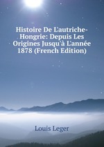 Histoire De L`autriche-Hongrie: Depuis Les Origines Jusqu` L`anne 1878 (French Edition)