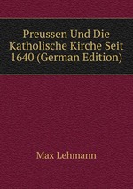 Preussen Und Die Katholische Kirche Seit 1640 (German Edition)