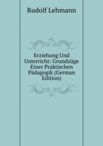 Erziehung Und Unterricht: Grundzge Einer Praktischen Pdagogik (German Edition)