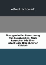 bungen in Der Betrachtung Von Kunstwerken: Nach Rersuchen Mit Einer Schulklasse Hrsg (German Edition)