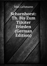 Scharnhorst: Th. Bis Zum Tilsiter Frieden (German Edition)