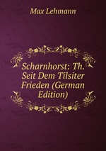 Scharnhorst: Th. Seit Dem Tilsiter Frieden (German Edition)