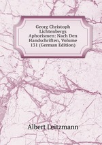 Georg Christoph Lichtenbergs Aphorismen: Nach Den Handschriften, Volume 131 (German Edition)