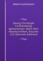 Georg Christoph Lichtenbergs Aphorismen: Nach Den Handschriften, Volume 123 (German Edition)