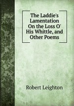 The Laddie`s Lamentation On the Loss O` His Whittle, and Other Poems