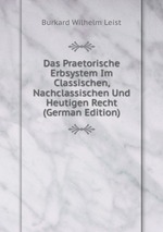 Das Praetorische Erbsystem Im Classischen, Nachclassischen Und Heutigen Recht (German Edition)