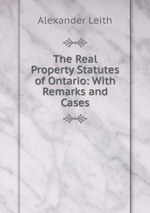 The Real Property Statutes of Ontario: With Remarks and Cases