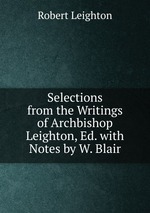 Selections from the Writings of Archbishop Leighton, Ed. with Notes by W. Blair