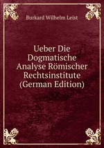 Ueber Die Dogmatische Analyse Rmischer Rechtsinstitute (German Edition)