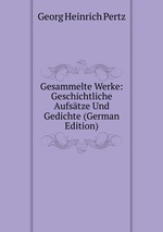 Gesammelte Werke: Geschichtliche Aufstze Und Gedichte (German Edition)