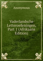 Vaderlandsche Letteroefeningen, Part 1 (Afrikaans Edition)