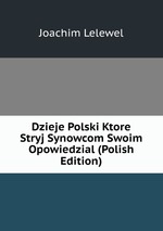 Dzieje Polski Ktore Stryj Synowcom Swoim Opowiedzial (Polish Edition)