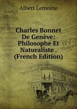 Charles Bonnet De Genve: Philosophe Et Naturaliste . (French Edition)