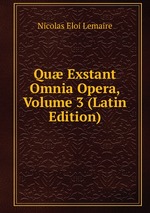 Qu Exstant Omnia Opera, Volume 3 (Latin Edition)