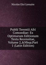 Publii Terentii Afri Comoediae: Ex Optimarum Editionum Textu Recensitae, Volume 2,&Nbsp;Part 1 (Latin Edition)