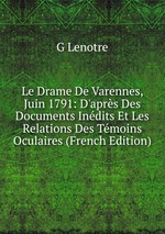 Le Drame De Varennes, Juin 1791: D`aprs Des Documents Indits Et Les Relations Des Tmoins Oculaires (French Edition)