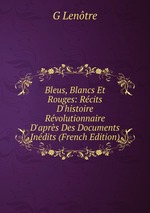 Bleus, Blancs Et Rouges: Rcits D`histoire Rvolutionnaire D`aprs Des Documents Indits (French Edition)
