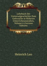 Lehrbuch Der Universalgeschichte Zum Gebrauche in Hheren Unterrichtsanstalten, Volume 6 (German Edition)